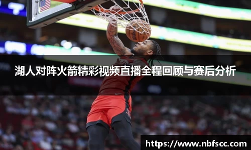湖人对阵火箭精彩视频直播全程回顾与赛后分析