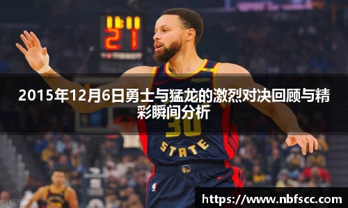 2015年12月6日勇士与猛龙的激烈对决回顾与精彩瞬间分析
