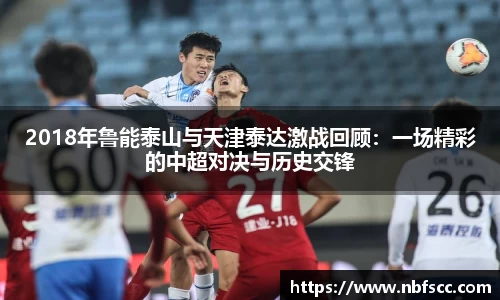 2018年鲁能泰山与天津泰达激战回顾：一场精彩的中超对决与历史交锋