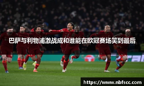 巴萨与利物浦激战成和谁能在欧冠赛场笑到最后