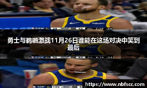 勇士与鹈鹕激战11月26日谁能在这场对决中笑到最后