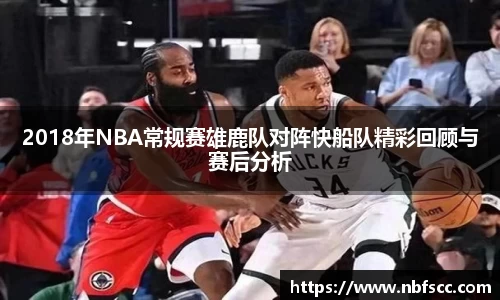 2018年NBA常规赛雄鹿队对阵快船队精彩回顾与赛后分析